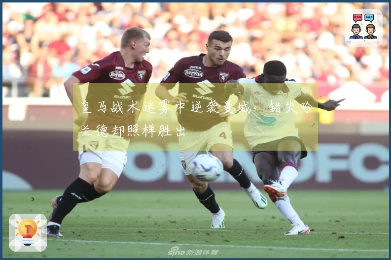 皇马战术迷雾中逆袭曼城，错失哈兰德却照样胜出