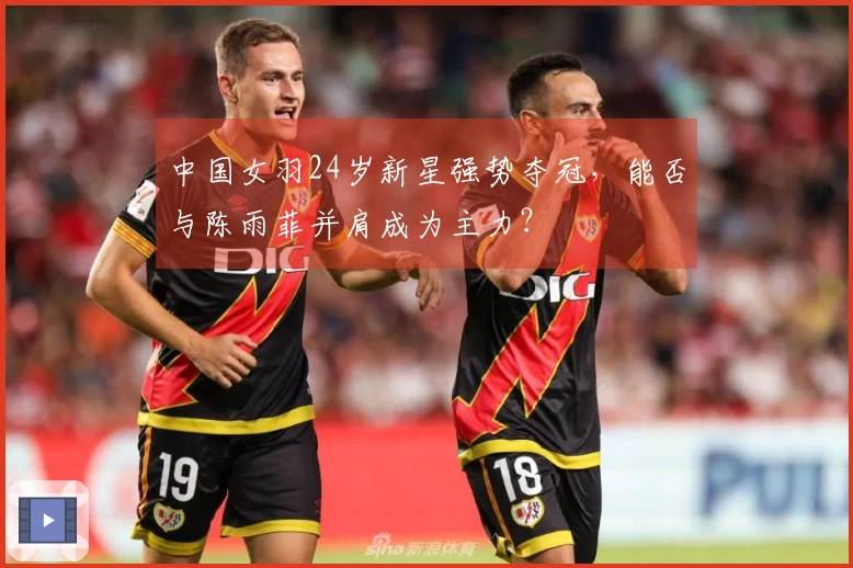 中国女羽24岁新星强势夺冠，能否与陈雨菲并肩成为主力？